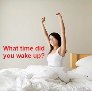 What time did you wake up?